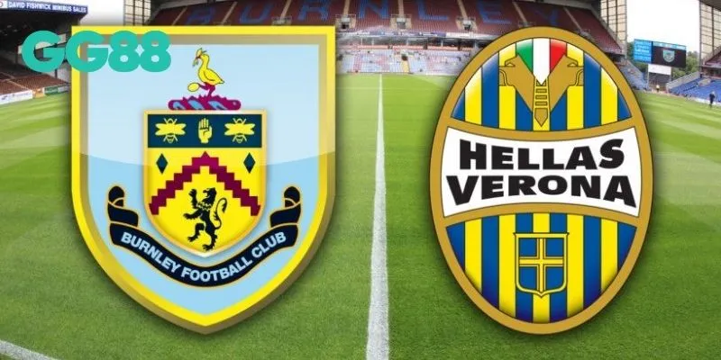 GG88 Soi Kèo: Burnley FC vs Hellas Verona FC: Trận Đấu 1 Mất 1 Còn